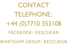 Contact  Telephone: +44 (0)7710 353108 FACEBOOK: rESCUEAN Whatsapp Group: rescuean